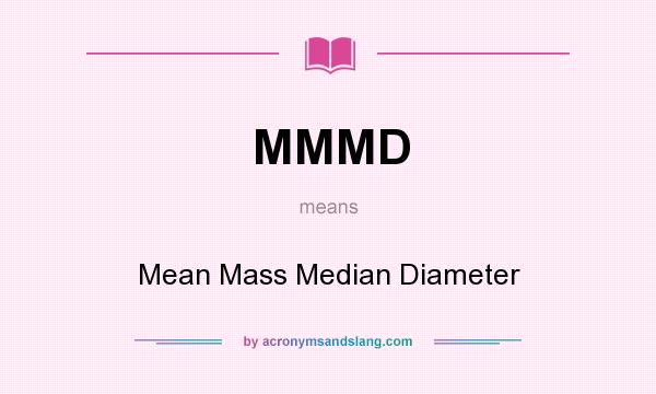 What does MMMD mean? It stands for Mean Mass Median Diameter