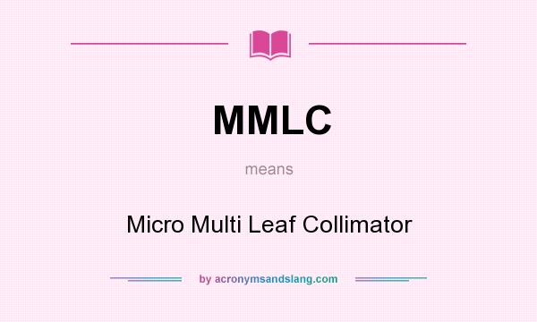 What does MMLC mean? It stands for Micro Multi Leaf Collimator