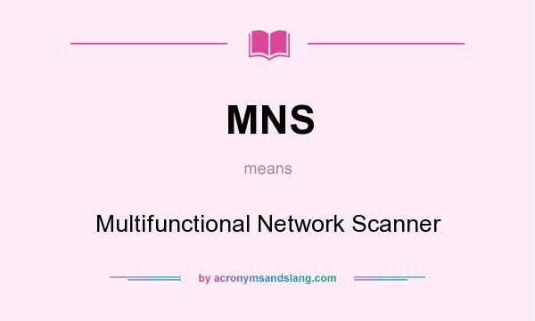 What does MNS mean? It stands for Multifunctional Network Scanner