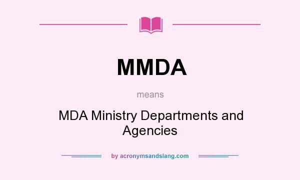 What does MMDA mean? It stands for MDA Ministry Departments and Agencies