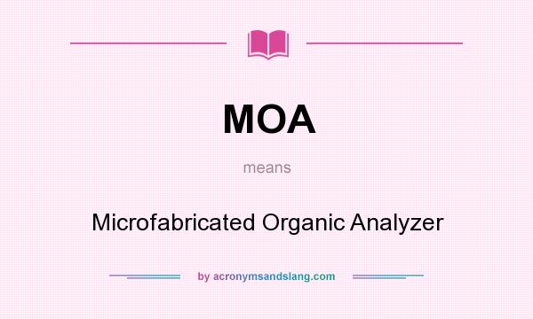 What does MOA mean? It stands for Microfabricated Organic Analyzer