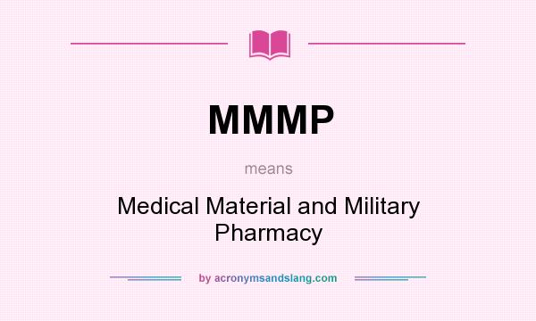 What does MMMP mean? It stands for Medical Material and Military Pharmacy
