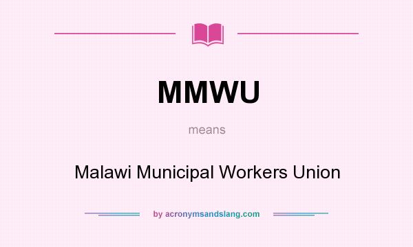 What does MMWU mean? It stands for Malawi Municipal Workers Union