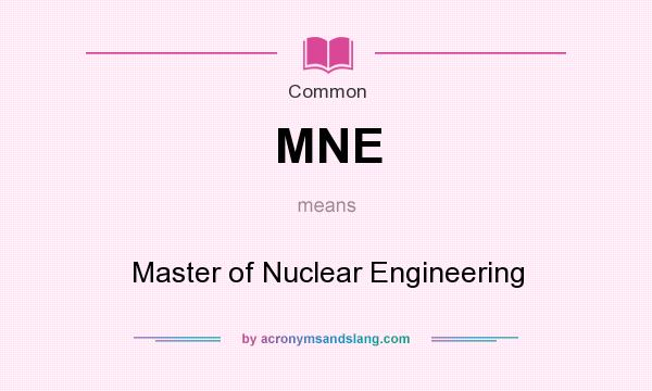 What does MNE mean? It stands for Master of Nuclear Engineering