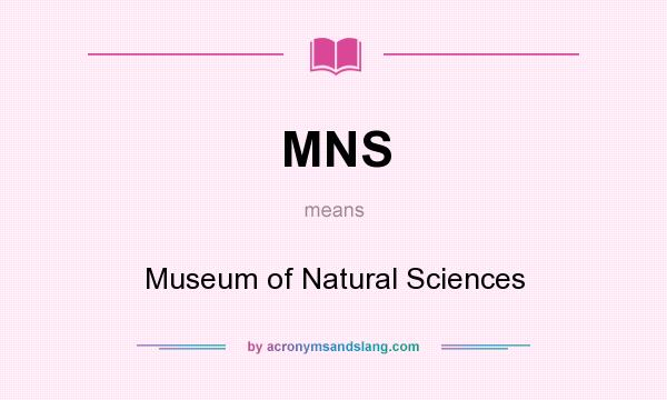 What does MNS mean? It stands for Museum of Natural Sciences