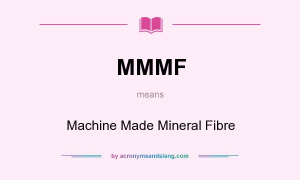 What does MMMF mean? It stands for Machine Made Mineral Fibre