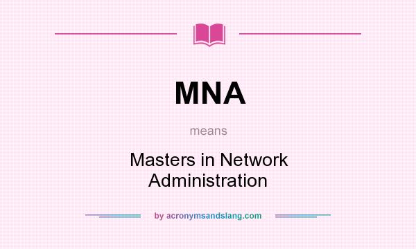 What does MNA mean? It stands for Masters in Network Administration