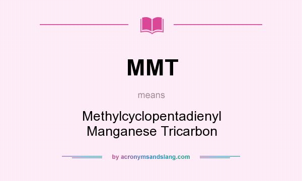 What does MMT mean? It stands for Methylcyclopentadienyl Manganese Tricarbon