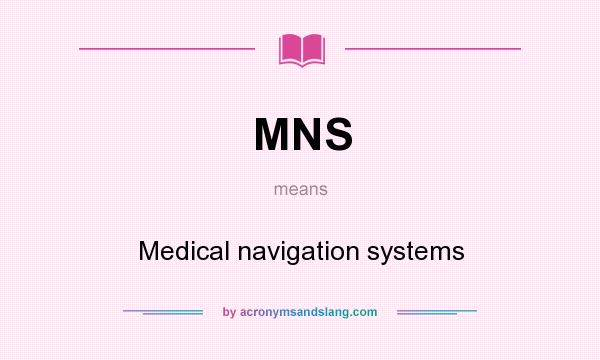 What does MNS mean? It stands for Medical navigation systems