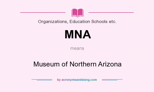 What does MNA mean? It stands for Museum of Northern Arizona