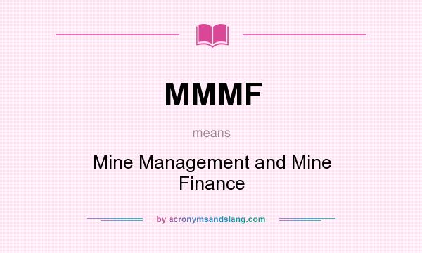 What does MMMF mean? It stands for Mine Management and Mine Finance