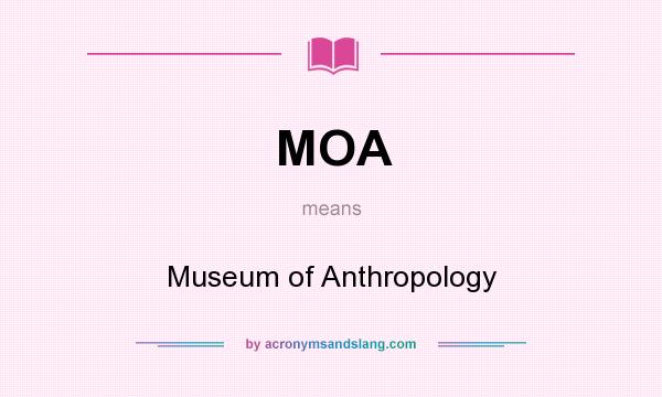 What does MOA mean? It stands for Museum of Anthropology