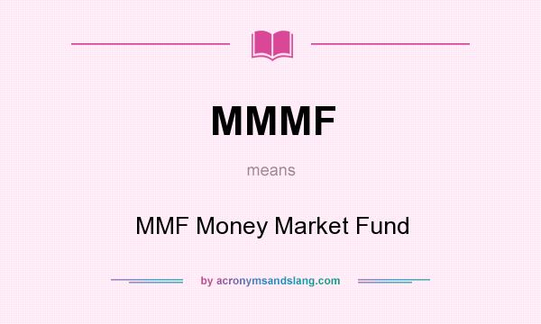 What does MMMF mean? It stands for MMF Money Market Fund