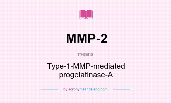 What does MMP-2 mean? It stands for Type-1-MMP-mediated progelatinase-A