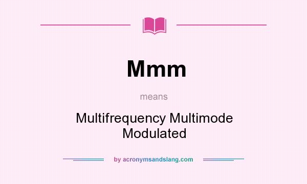 What does Mmm mean? It stands for Multifrequency Multimode Modulated