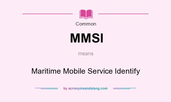 What does MMSI mean? It stands for Maritime Mobile Service Identify