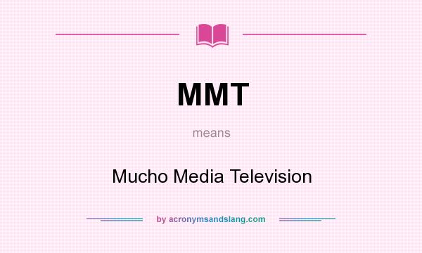 What does MMT mean? It stands for Mucho Media Television