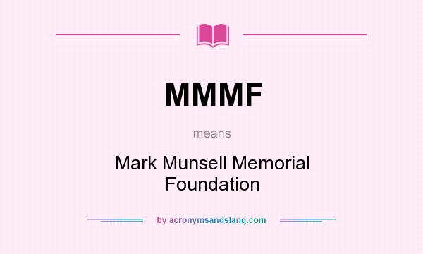 What does MMMF mean? It stands for Mark Munsell Memorial Foundation