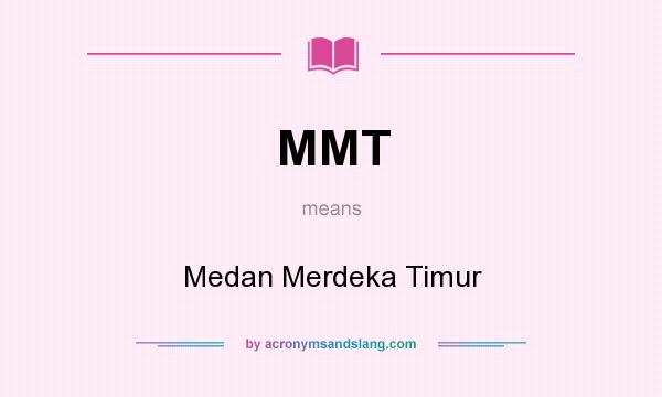 What does MMT mean? It stands for Medan Merdeka Timur