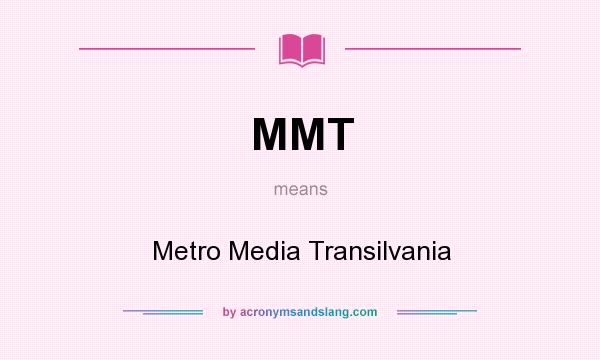 What does MMT mean? It stands for Metro Media Transilvania