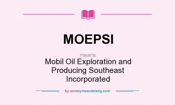 What does MOEPSI mean? It stands for Mobil Oil Exploration and Producing Southeast Incorporated