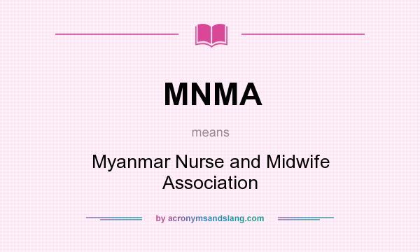 What does MNMA mean? It stands for Myanmar Nurse and Midwife Association
