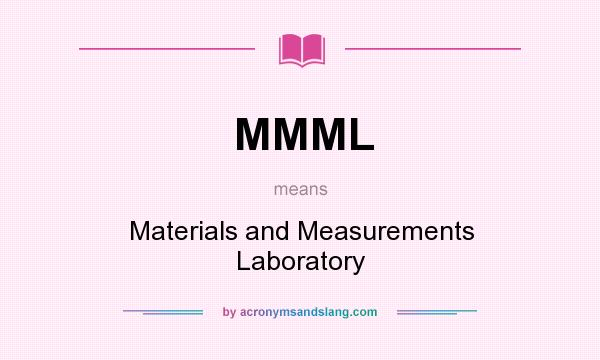 What does MMML mean? It stands for Materials and Measurements Laboratory
