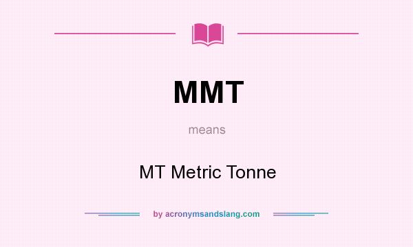What does MMT mean? It stands for MT Metric Tonne