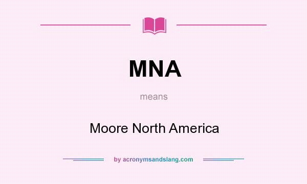 What does MNA mean? It stands for Moore North America