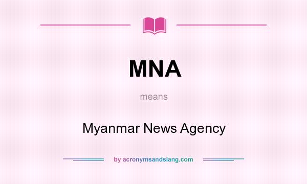 What does MNA mean? It stands for Myanmar News Agency
