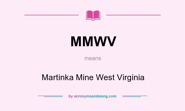 What does MMWV mean? It stands for Martinka Mine West Virginia