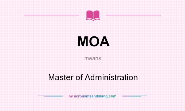 What does MOA mean? It stands for Master of Administration