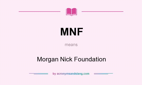 What does MNF mean? It stands for Morgan Nick Foundation