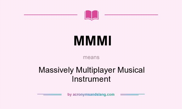 What does MMMI mean? It stands for Massively Multiplayer Musical Instrument