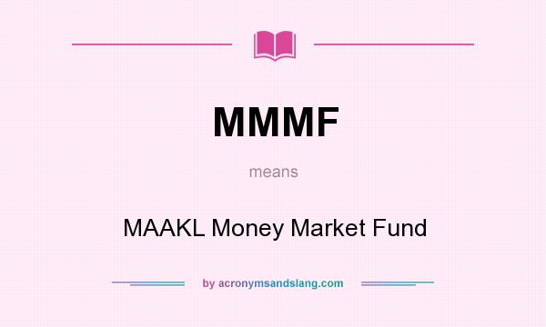 What does MMMF mean? It stands for MAAKL Money Market Fund