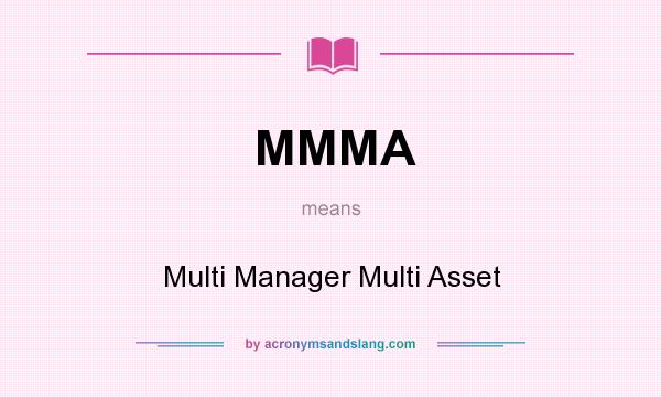 What does MMMA mean? It stands for Multi Manager Multi Asset