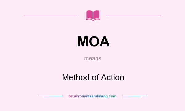 What does MOA mean? It stands for Method of Action