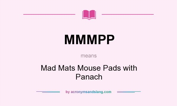 What does MMMPP mean? It stands for Mad Mats Mouse Pads with Panach