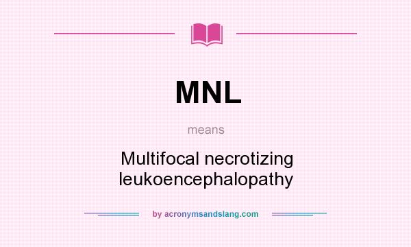 What does MNL mean? It stands for Multifocal necrotizing leukoencephalopathy