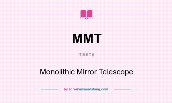 What does MMT mean? It stands for Monolithic Mirror Telescope
