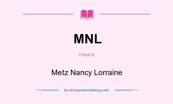 What does MNL mean? It stands for Metz Nancy Lorraine