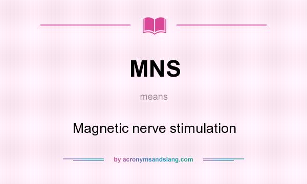 What does MNS mean? It stands for Magnetic nerve stimulation