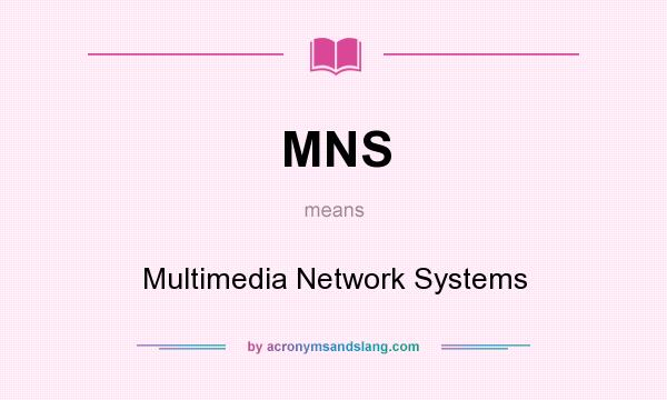 What does MNS mean? It stands for Multimedia Network Systems