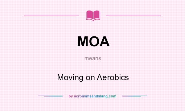 What does MOA mean? It stands for Moving on Aerobics