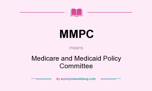 What does MMPC mean? It stands for Medicare and Medicaid Policy Committee