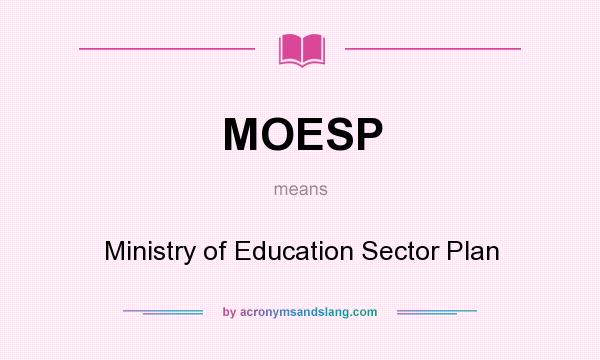 What does MOESP mean? It stands for Ministry of Education Sector Plan