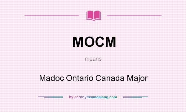 What does MOCM mean? It stands for Madoc Ontario Canada Major