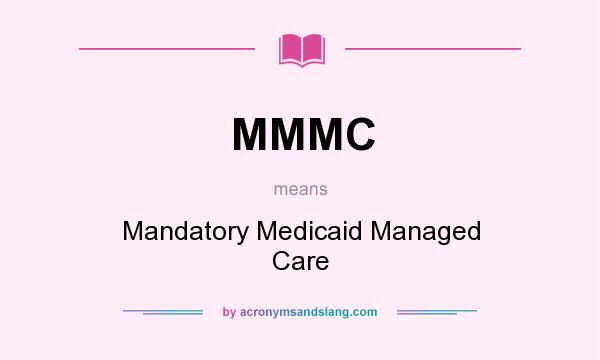 What does MMMC mean? It stands for Mandatory Medicaid Managed Care