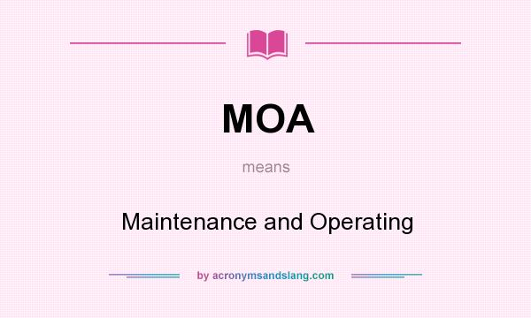 What does MOA mean? It stands for Maintenance and Operating