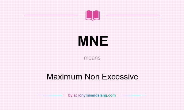 What does MNE mean? It stands for Maximum Non Excessive